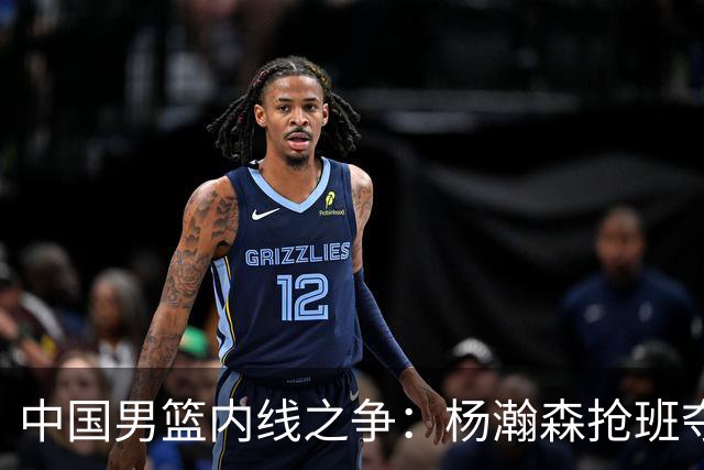 中国男篮内线之争：杨瀚森抢班夺权，徐昕焦泊乔延续宿命之战